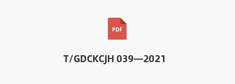 T/GDCKCJH 039—2021